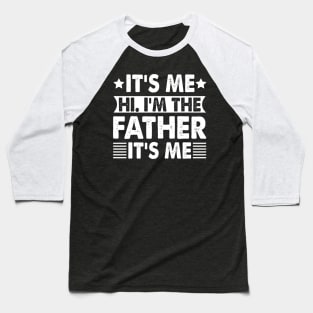 Its Me Hi I'm The Father It's Me Baseball T-Shirt